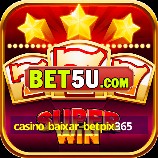 casino baixar betpix365