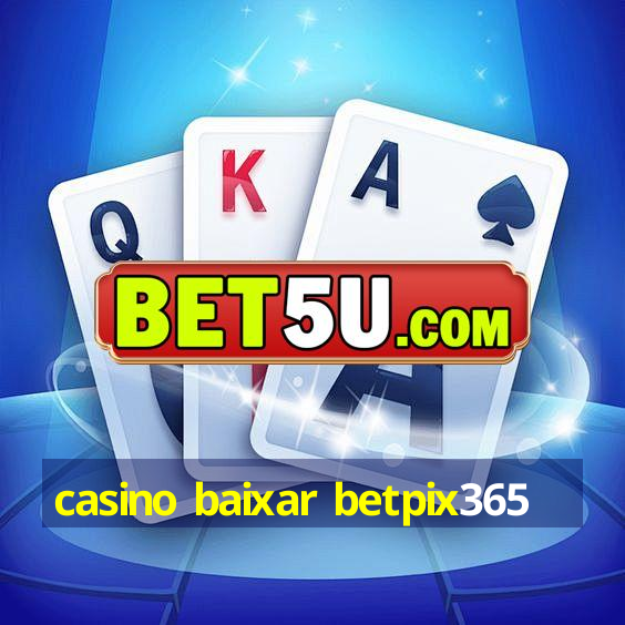 casino baixar betpix365