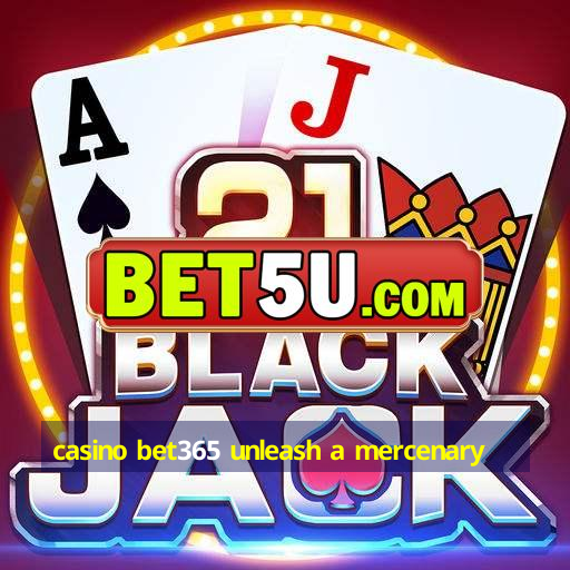 casino bet365 unleash a mercenary