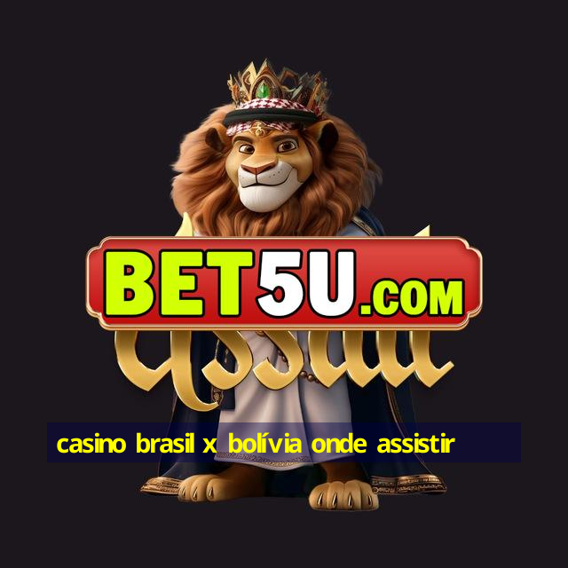 casino brasil x bolívia onde assistir