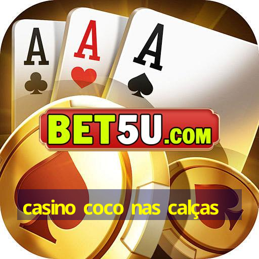 casino coco nas calças