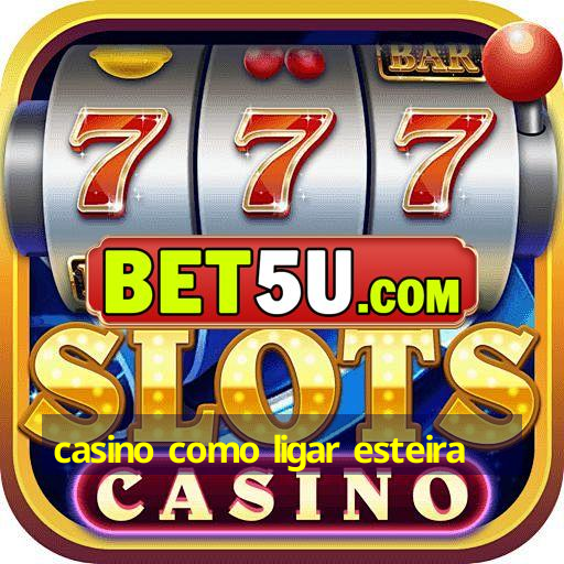 casino como ligar esteira