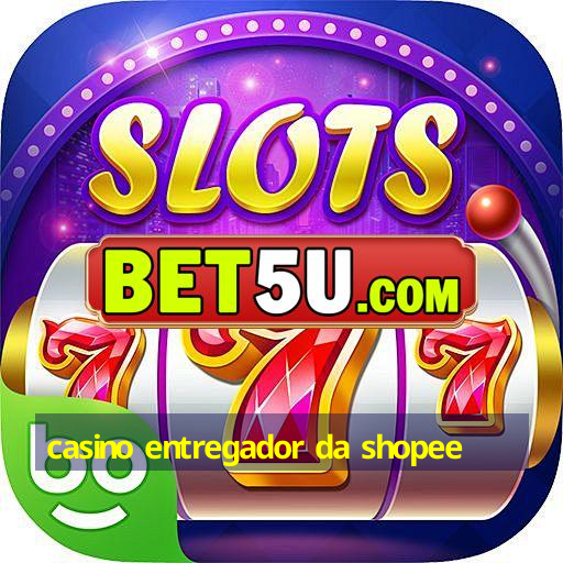 casino entregador da shopee