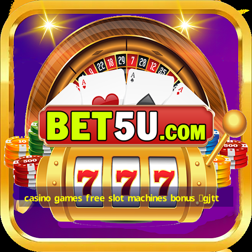 casino games free slot machines bonus ชgjtt