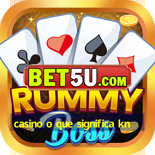 casino o que significa kn