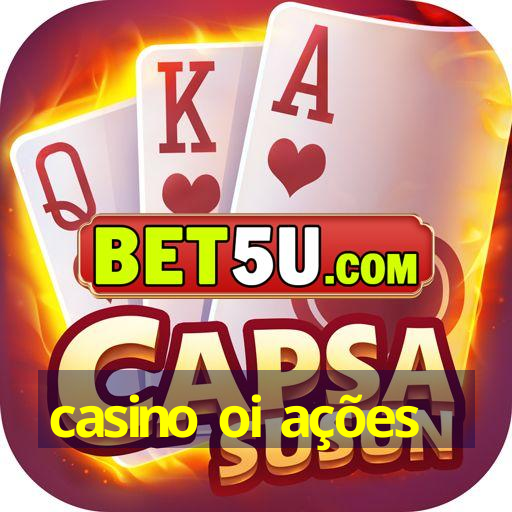 casino oi ações