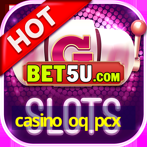 casino oq pcx