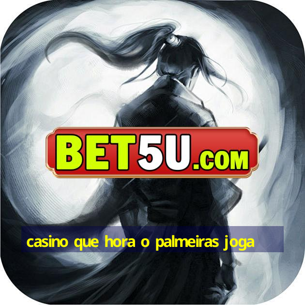 casino que hora o palmeiras joga