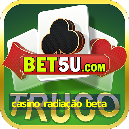 casino radiação beta