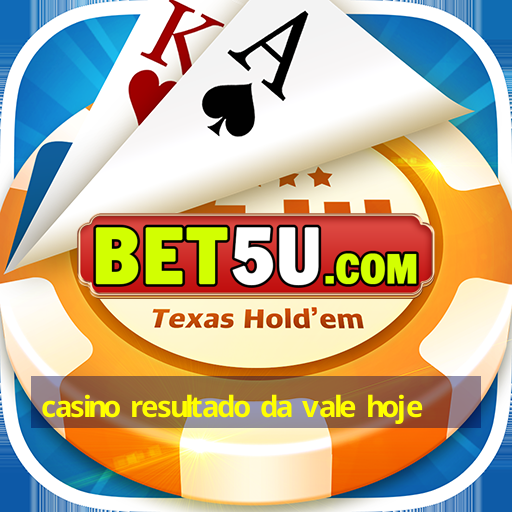 casino resultado da vale hoje