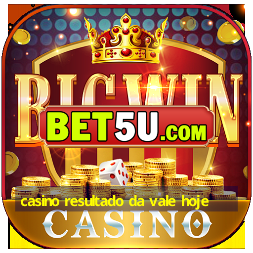 casino resultado da vale hoje