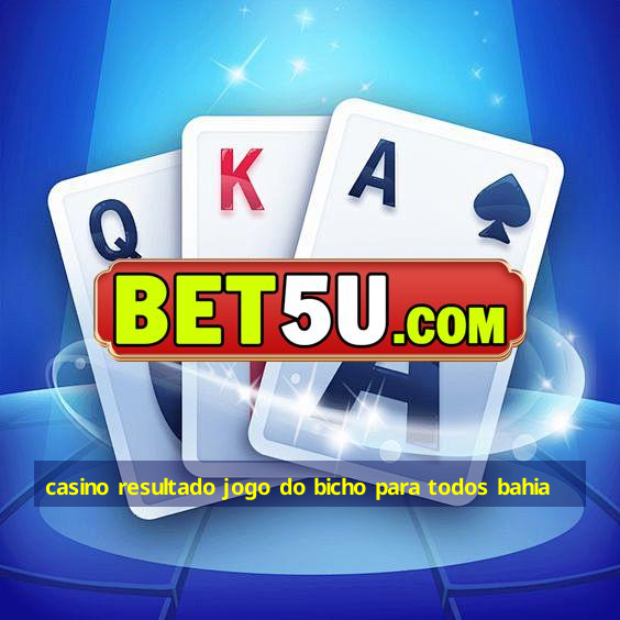 casino resultado jogo do bicho para todos bahia