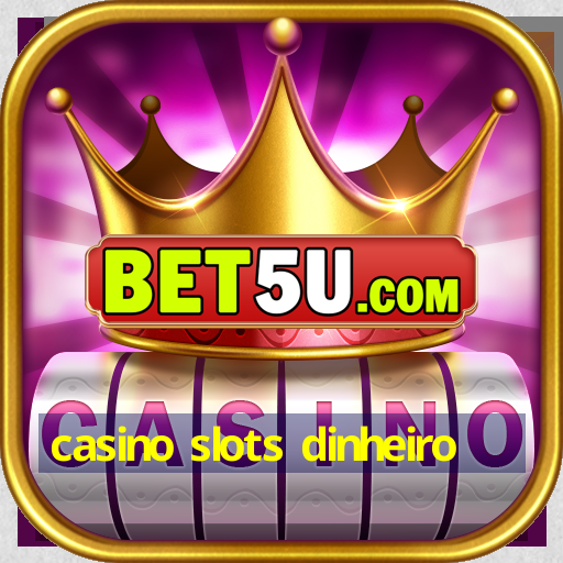 casino slots dinheiro