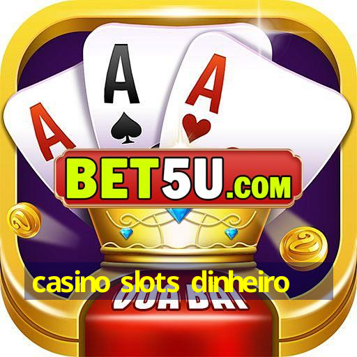 casino slots dinheiro