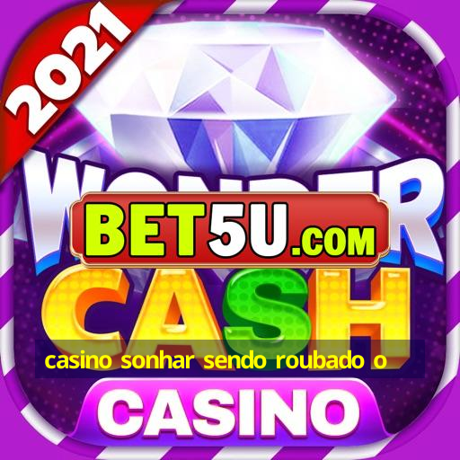 casino sonhar sendo roubado o