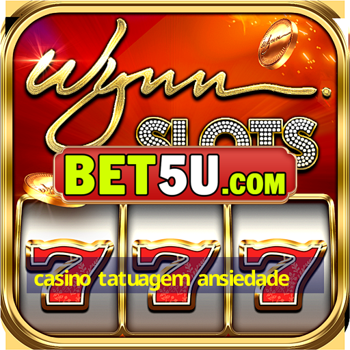 casino tatuagem ansiedade