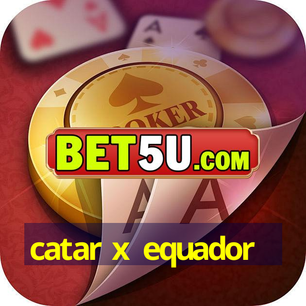 catar x equador