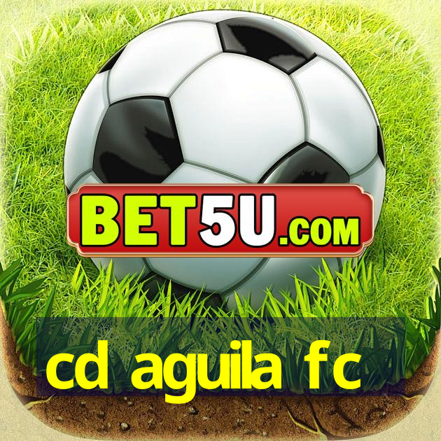 cd aguila fc