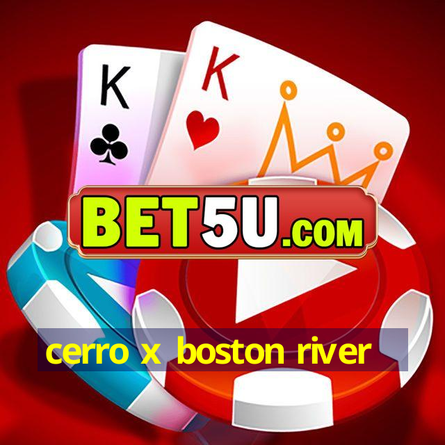 cerro x boston river