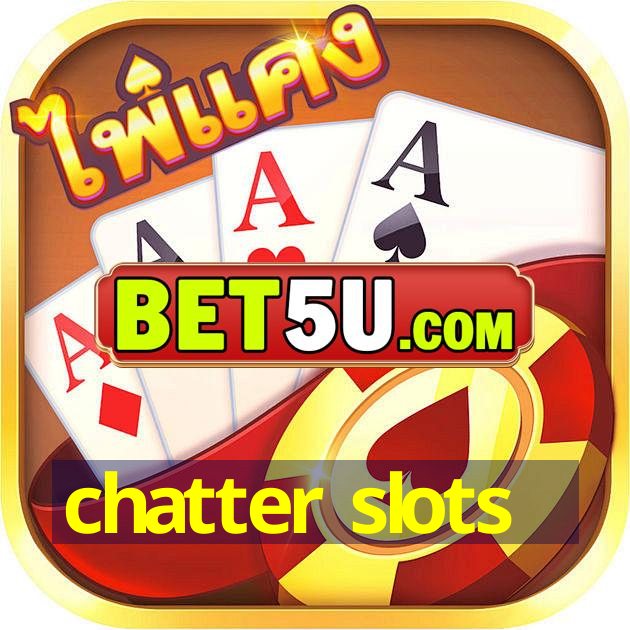 chatter slots