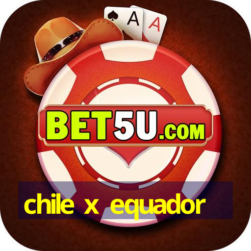 chile x equador