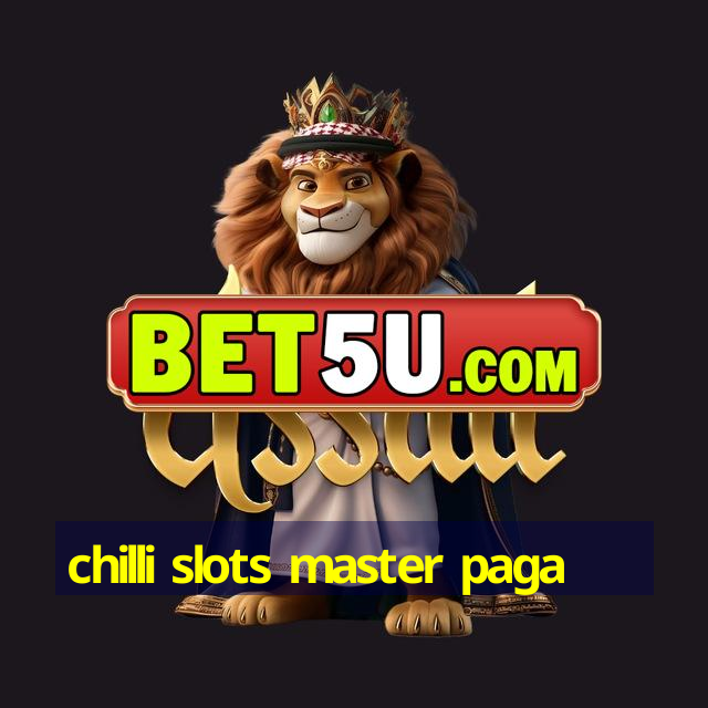 chilli slots master paga