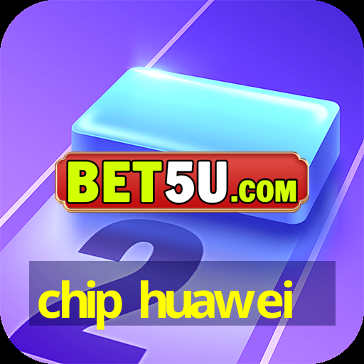 chip huawei