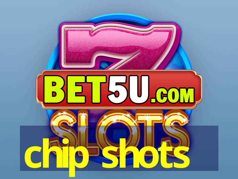 chip shots