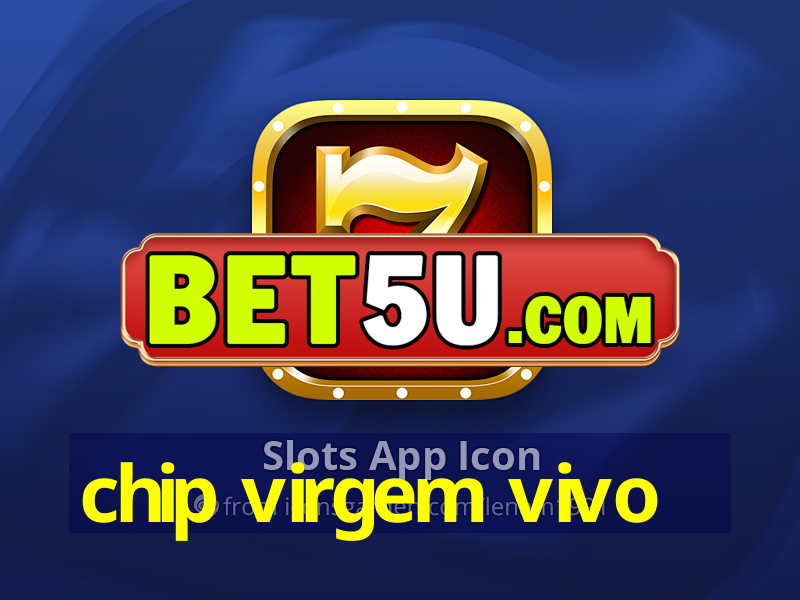 chip virgem vivo