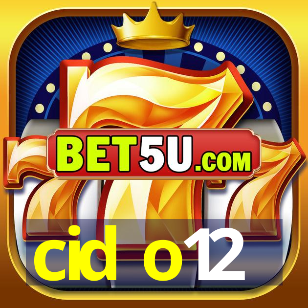 cid o12