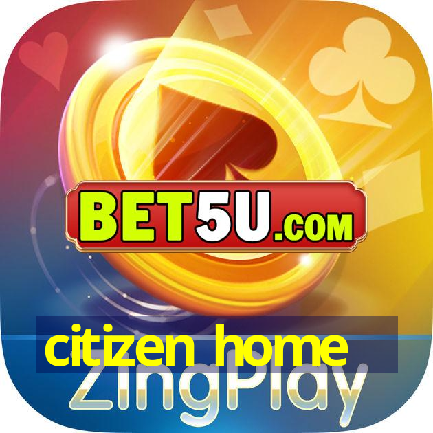 citizen home