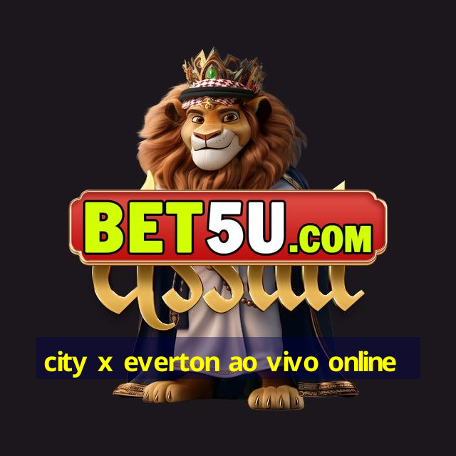 city x everton ao vivo online