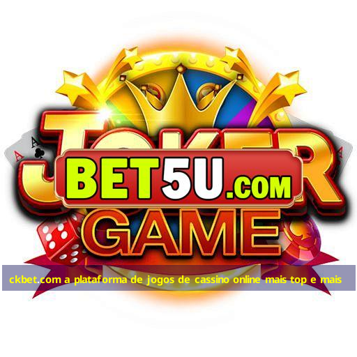 ckbet.com a plataforma de jogos de cassino online mais top e mais