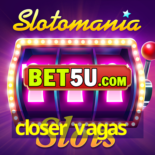 closer vagas