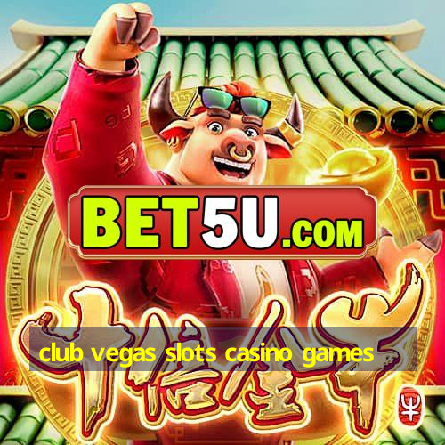 club vegas slots casino games