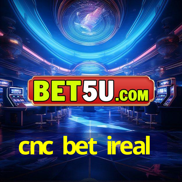 cnc bet ireal