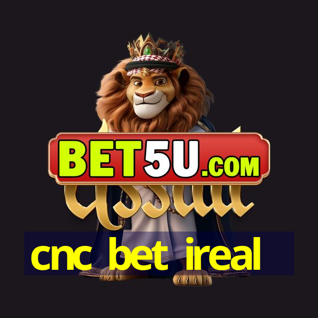 cnc bet ireal