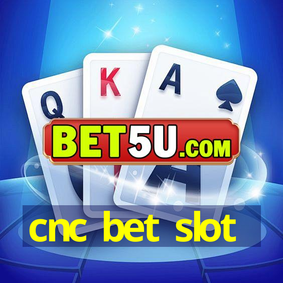 cnc bet slot