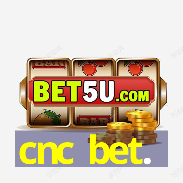 cnc bet.