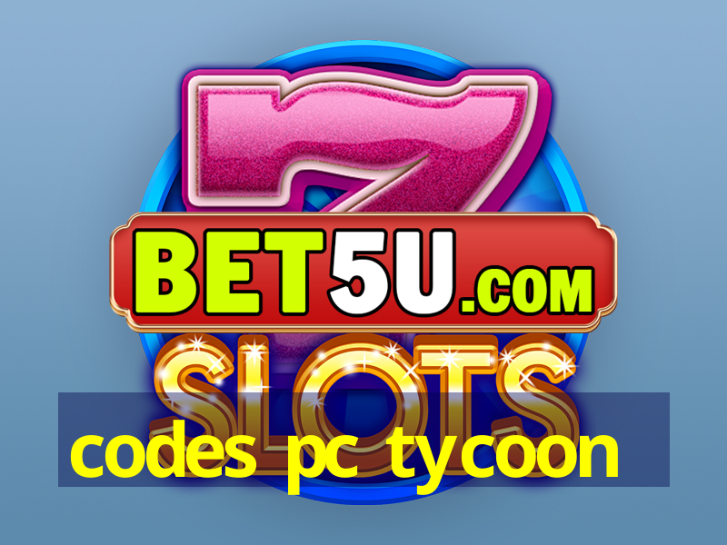 codes pc tycoon