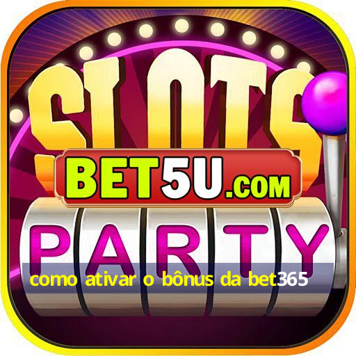 como ativar o bônus da bet365