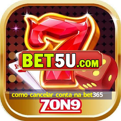 como cancelar conta na bet365