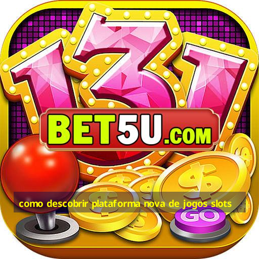 como descobrir plataforma nova de jogos slots