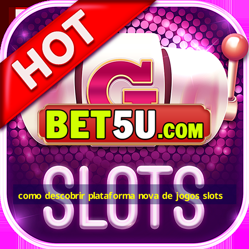 como descobrir plataforma nova de jogos slots