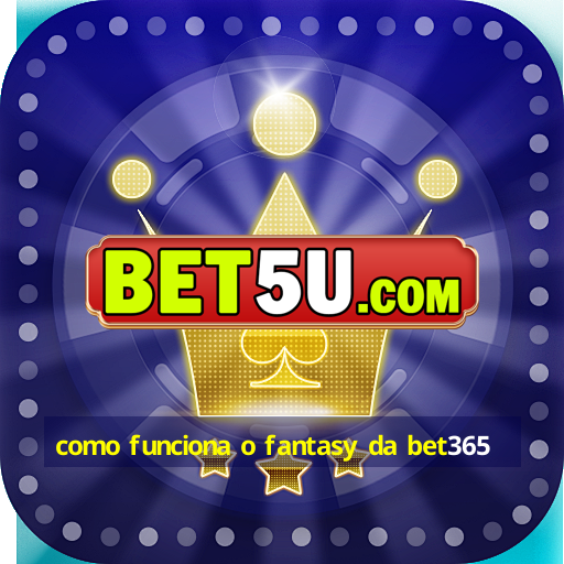 como funciona o fantasy da bet365