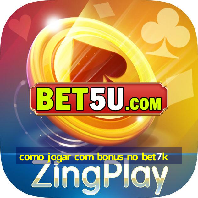 como jogar com bonus no bet7k