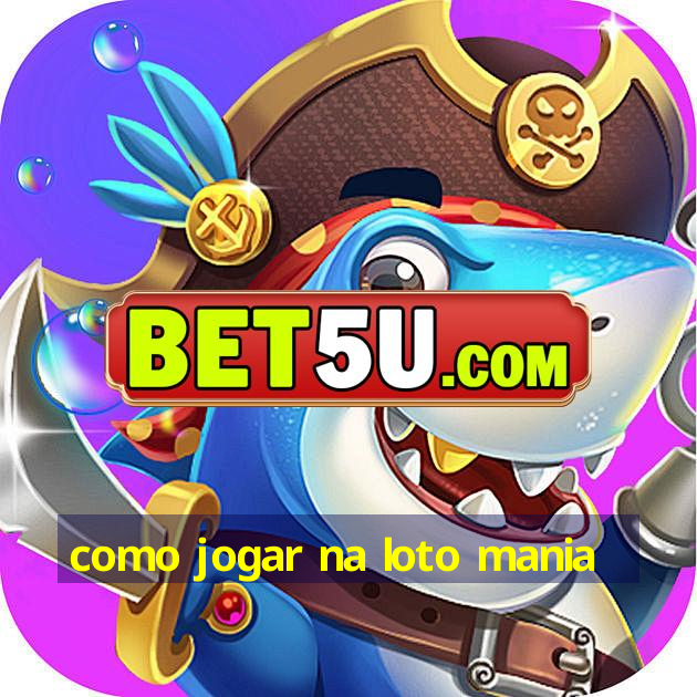 como jogar na loto mania