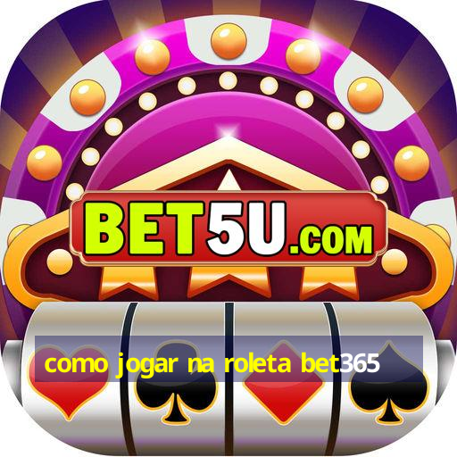 como jogar na roleta bet365