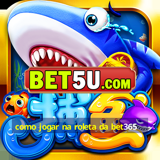 como jogar na roleta da bet365