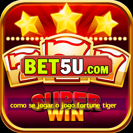 como se jogar o jogo fortune tiger